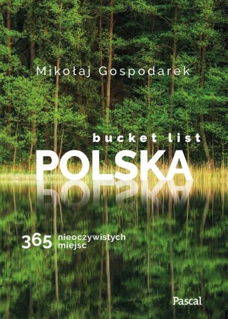 BUCKET LIST. POLSKA. 365 NIEOCZYWISTYCH MIEJSC Mikołaj Gospodarek