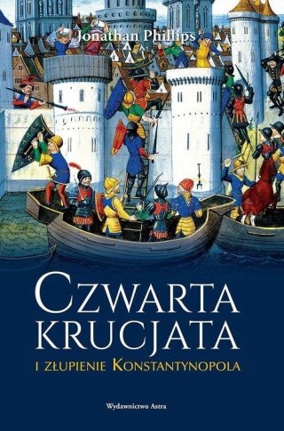 CZWARTA KRUCJATA I ZŁUPIENIE KONSTANTYNOPOLA Jonathan Phillips (NOWA/FOLIA)