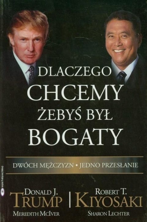 DLACZEGO CHCEMY, ŻEBYŚ BYŁ BOGATY Donald J. Trump, Robert T. Kiyosaki