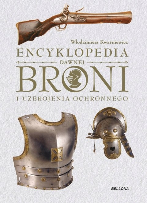 ENCYKLOPEDIA DAWNEJ BRONI I UZBROJENIA Włodzimierz Kwaśniewicz (FOLIA)