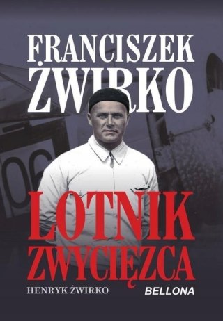 FRANCISZEK ŻWIRKO. LOTNIK ZWYCIĘZCA Henryk Żwirko