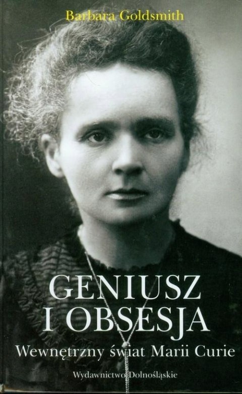 GENIUSZ I OBSESJA. WEWNĘTRZNY ŚWIAT MARII CURIE Barbara Goldsmith