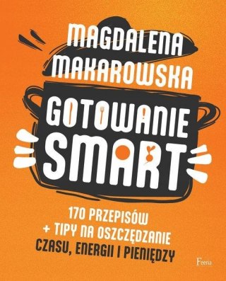 GOTOWANIE SMART. 170 PRZEPISÓW Magdalena Makarowska