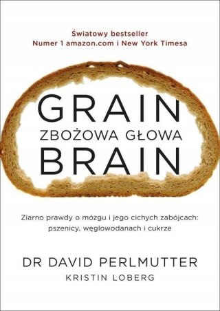 GRAIN BRAIN. ZBOŻOWA GŁOWA. ZASKAKUJĄCA PRAWDA O MÓZGU David Perlmutter