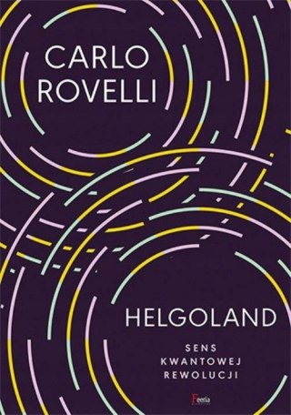 HELGOLAND. SENS KWANTOWEJ REWOLUCJI Carlo Rovelli