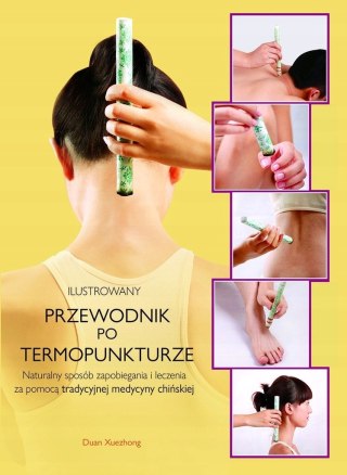 ILUSTROWANY PRZEWODNIK PO TERMOPUNKTURZE Duan Xuezhong