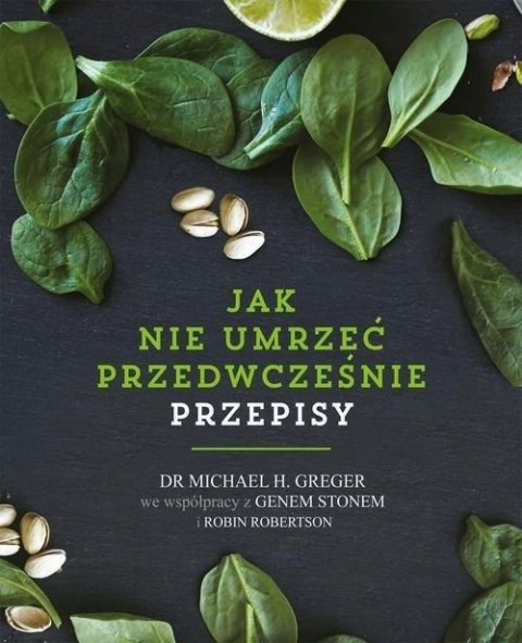 JAK NIE UMRZEĆ PRZEDWCZEŚNIE Gene Stone, Michael Greger, Robin Robertson