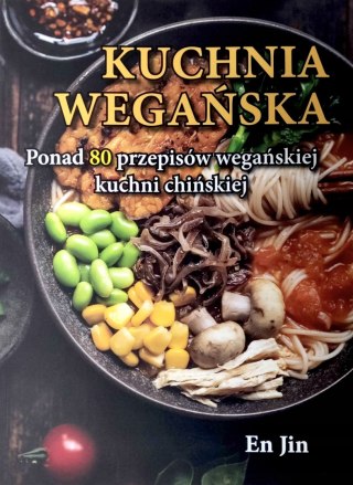 KUCHNIA WEGAŃSKA. PONAD 80 PRZEPISÓW WEGAŃSKIEJ KUCHNI CHIŃSKIEJ En Jin