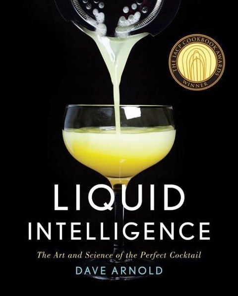 LIQUID INTELLIGENCE THE ART AND SCIENCE OF THE PERFECT COCKTAIL Dave Arnold