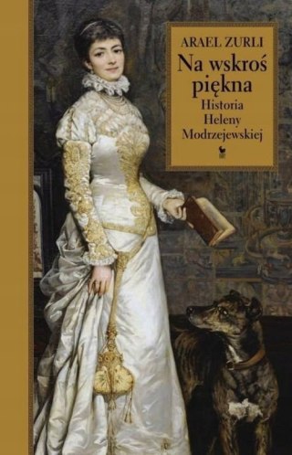 NA WSKROŚ PIĘKNA. HISTORIA HELENY MODRZEJEWSKIEJ Arael Zurli