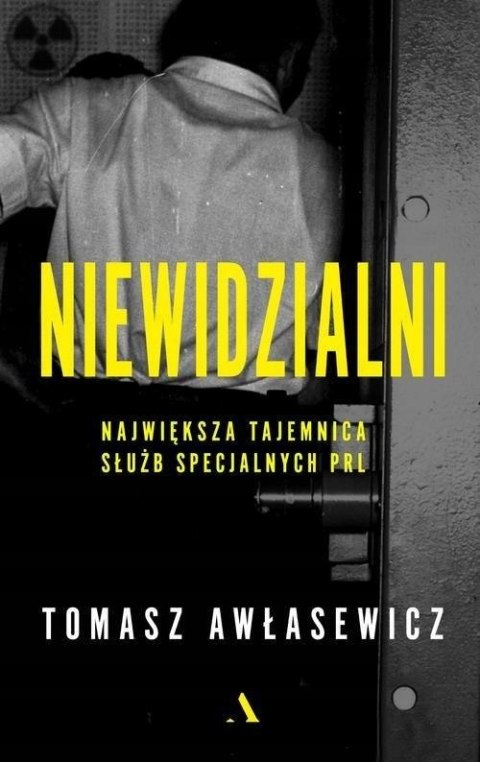 NIEWIDZIALNI. NAJWIĘKSZA TAJEMNICA SŁUŻB SPECJALNYCH PRL Tomasz Awłasewicz