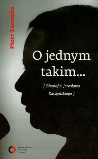 O JEDNYM TAKIM. BIOGRAFIA JAROSŁAWA KACZYŃSKIEGO Piotr Zaremba