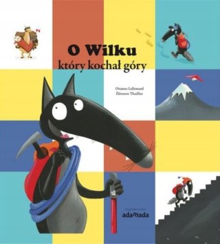 O WILKU, KTÓRY KOCHAŁ GÓRY Orianne Lallemand