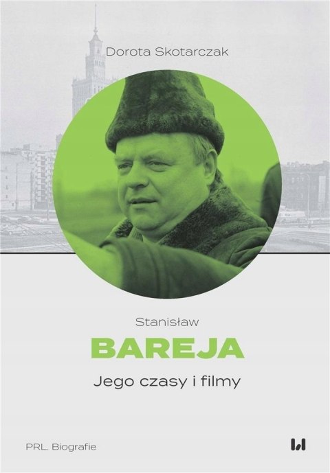 STANISŁAW BAREJA. JEGO CZASY I FILMY Dorota Skotarczak