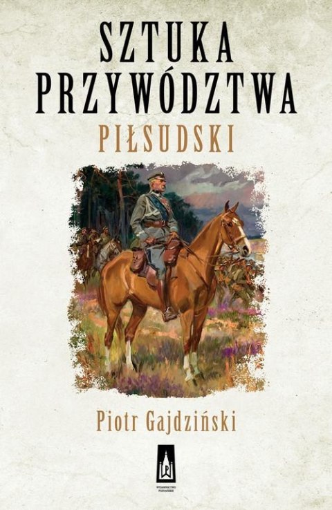 SZTUKA PRZYWÓDZTWA. PIŁSUDSKI Piotr Gajdziński