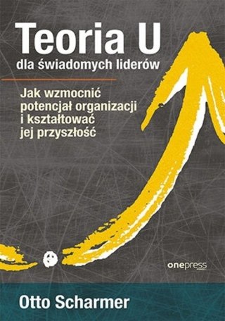 TEORIA U DLA ŚWIADOMYCH LIDERÓW Otto Scharmer