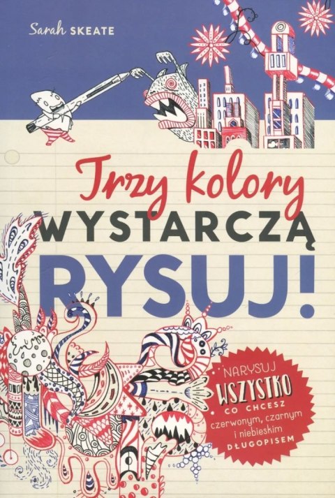TRZY KOLORY WYSTARCZĄ. RYSUJ! Sarah Skeate
