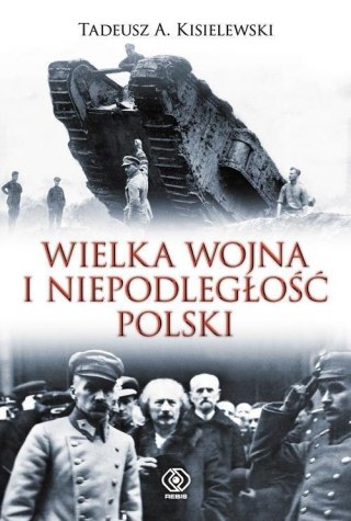 WIELKA WOJNA I NIEPODLEGŁOŚĆ POLSKI Tadeusz A. Kisielewski