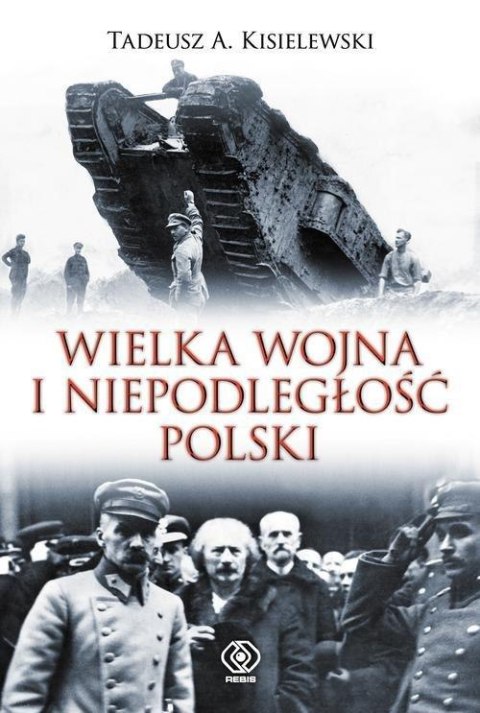 WIELKA WOJNA I NIEPODLEGŁOŚĆ POLSKI Tadeusz A. Kisielewski