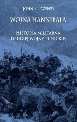 WOJNA HANNIBALA. HISTORIA MILITARNA DRUGIEJ WOJNY PUNICKIEJ John Lazenby