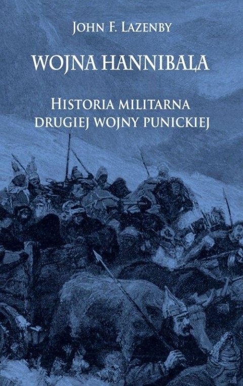 WOJNA HANNIBALA. HISTORIA MILITARNA DRUGIEJ WOJNY PUNICKIEJ John Lazenby