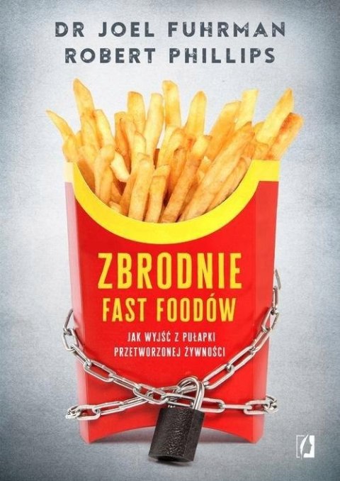 ZBRODNIE FAST FOODÓW Joel Fuhrman, Robert B. Phillips