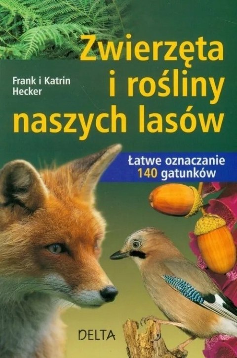 ZWIERZĘTA I ROŚLINY NASZYCH LASÓW. ŁATWE OZNACZANIE 140 GATUNKÓW F. Hecker