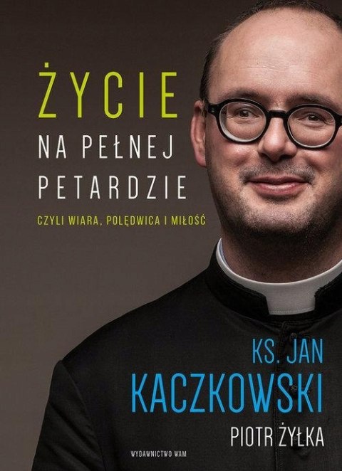 ŻYCIE NA PEŁNEJ PETARDZIE CZYLI WIARA, POLĘDWICA I MIŁOŚĆ Jan Kaczkowski