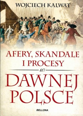 AFERY, SKANDALE I PROCESY W DAWNEJ POLSCE Wojciech Kalwat