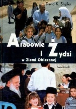 ARABOWIE I ŻYDZI W ZIEMI OBIECANEJ David K. Shipler