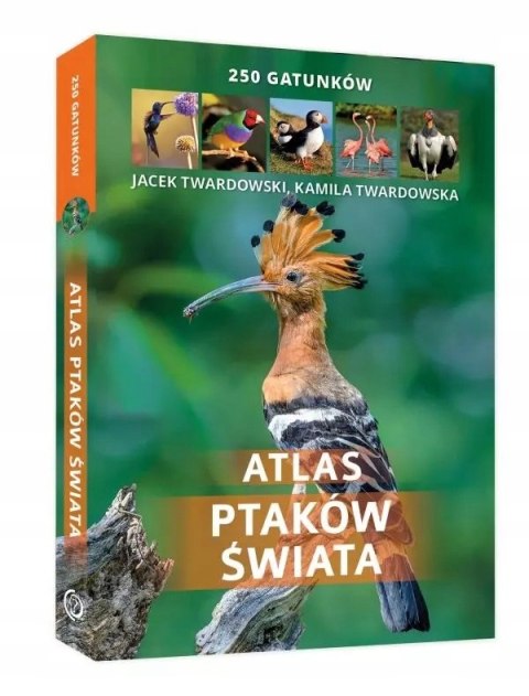 ATLAS PTAKÓW ŚWIATA. 250 GATUNKÓW Jacek Twardowski, Kamila Twardowska
