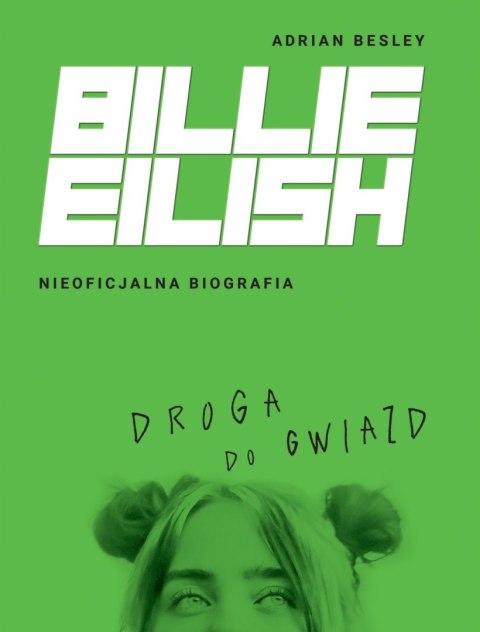 BILLIE EILISH. DROGA DO GWIAZD Adrian Besley