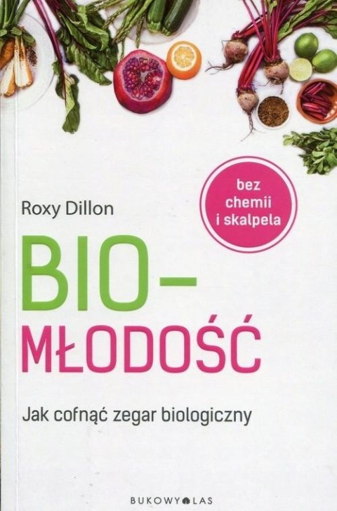 BIOMŁODOŚĆ. JAK COFNĄĆ ZEGAR BIOLOGICZNY Roxy Dillon