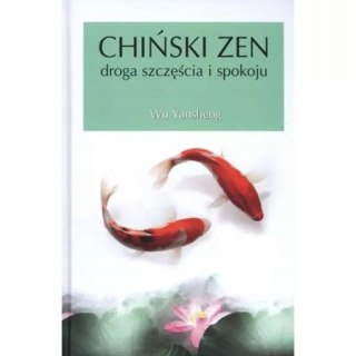 CHIŃSKI ZEN. DROGA DO SZCZĘŚCIA I SPOKOJU. Wu Yansheng