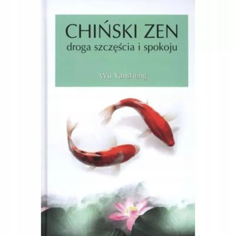 CHIŃSKI ZEN. DROGA DO SZCZĘŚCIA I SPOKOJU. Wu Yansheng