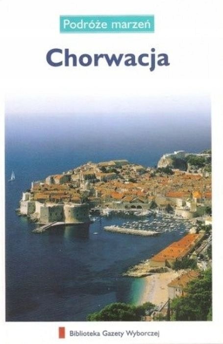 CHORWACJA. PODRÓŻE MARZEŃ PRZEWODNIK