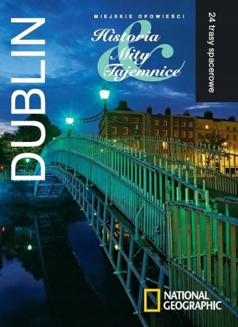 DUBLIN. MIEJSKIE OPOWIEŚCI. HISTORIE, MITY, TAJEMNICE. 24 TRASY SPACEROWE