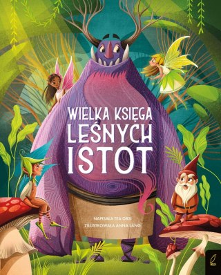 FANTASTYCZNE STWORZENIA. WIELKA KSIĘGA LEŚNYCH ISTOT Tea Orsi