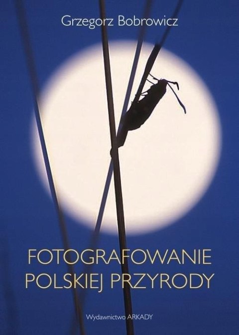 FOTOGRAFOWANIE POLSKIEJ PRZYRODY Grzegorz Bobrowicz (FOLIA)