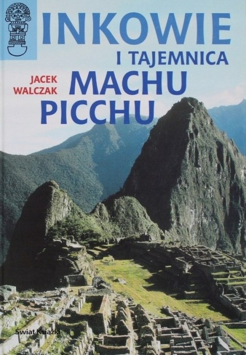 INKOWIE I TAJEMNICA MACHU PICCHU Jacek Walczak