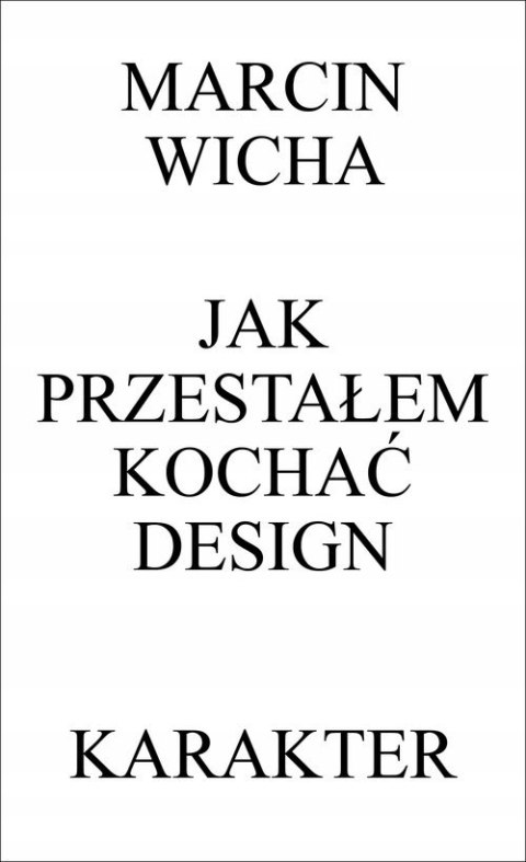 JAK PRZESTAŁEM KOCHAĆ DESIGN Marcin Wicha