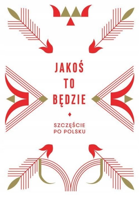 JAKOŚ TO BĘDZIE. SZCZĘŚCIE PO POLSKU
