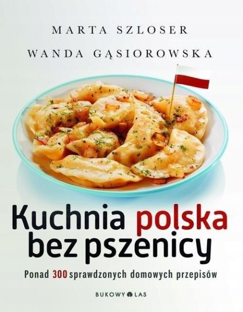 KUCHNIA POLSKA BEZ PSZENICY Marta Szloser, Wanda Gąsiorowska
