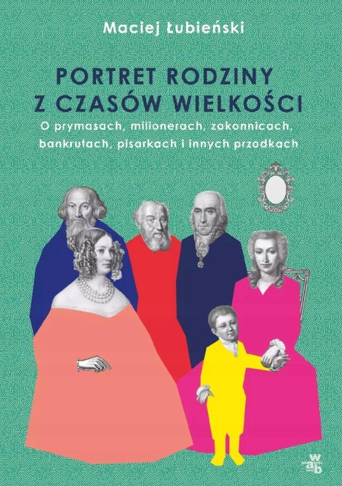 ŁUBIEŃSCY. PORTRET RODZINY Z CZASÓW WIELKOŚCI Maciej Łubieński