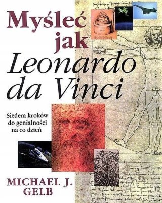 MYŚLEĆ JAK LEONARDO DA VINCI Michael J. Gelb