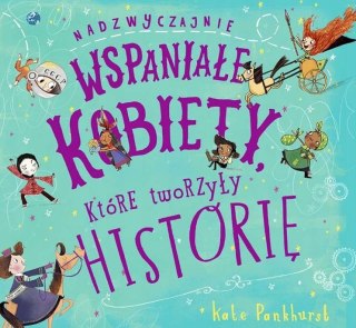 NADZWYCZAJNIE WSPANIAŁE KOBIETY, KTÓRE TWORZYŁY HISTORIĘ Kate Pankhurst