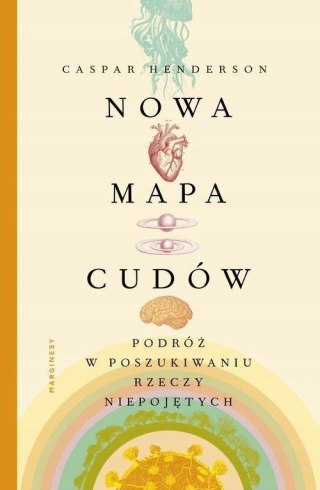 NOWA MAPA CUDÓW. PODRÓŻ W POSZUKIWANIU RZECZY Caspar Henderson