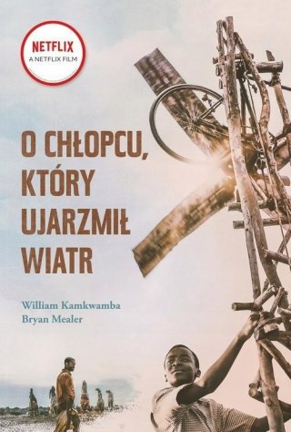 O CHŁOPCU, KTÓRY UJARZMIŁ WIATR Bryan Mealer, Wiliam Kamkwamba