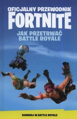 OFICJALNY PRZEWODNIK FORTNITE. JAK PRZETRWAĆ BATTLE ROYALE
