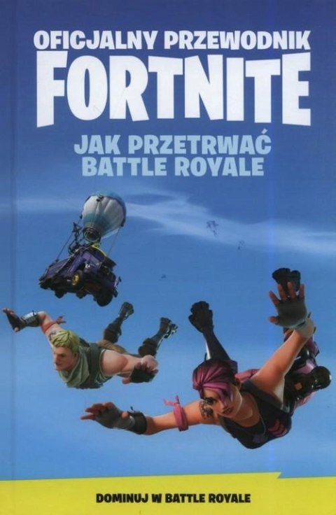 OFICJALNY PRZEWODNIK FORTNITE. JAK PRZETRWAĆ BATTLE ROYALE